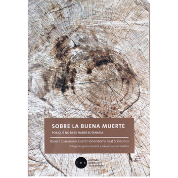 Sobre la buena muerte, por qué no debe haber eutanasia - Robert Spaemann, Gerrit Hohendorf y Fuat S. Oduncu