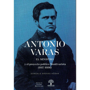 Antonio Varas, el ministro - Gonzalo Arenas H.