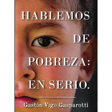 Hablemos de pobreza: en serio - Gastón Vigo Gasparotti