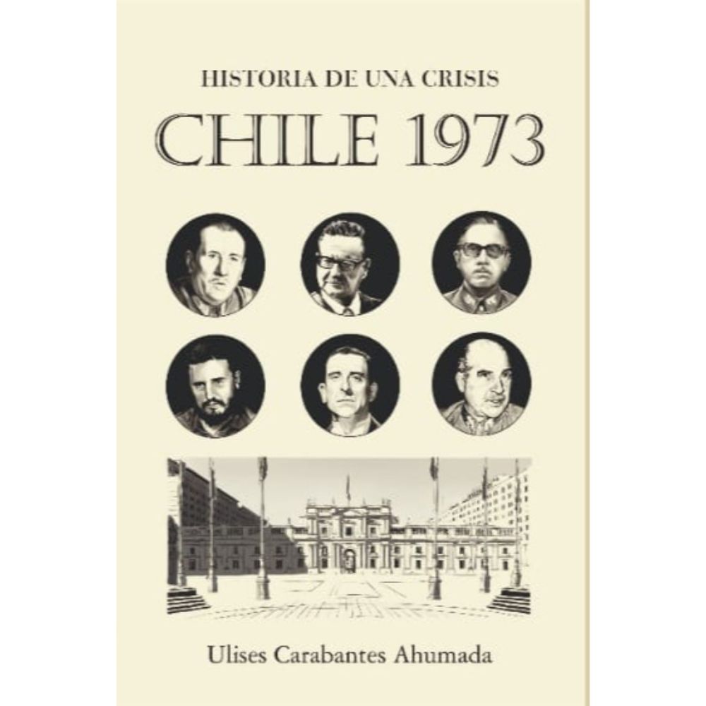 Historia de una crisis, Chile 1973 - Ulises Carabantes Ahumada