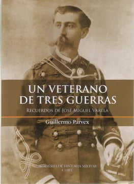 Un Veterano De Tres Guerras - Guillermo Parvex