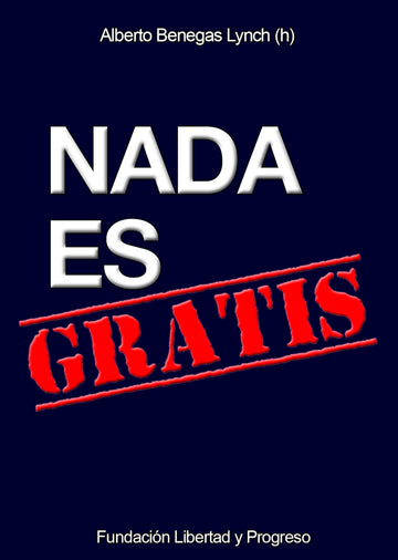 Nada es gratis - Alberto Benegas Lynch