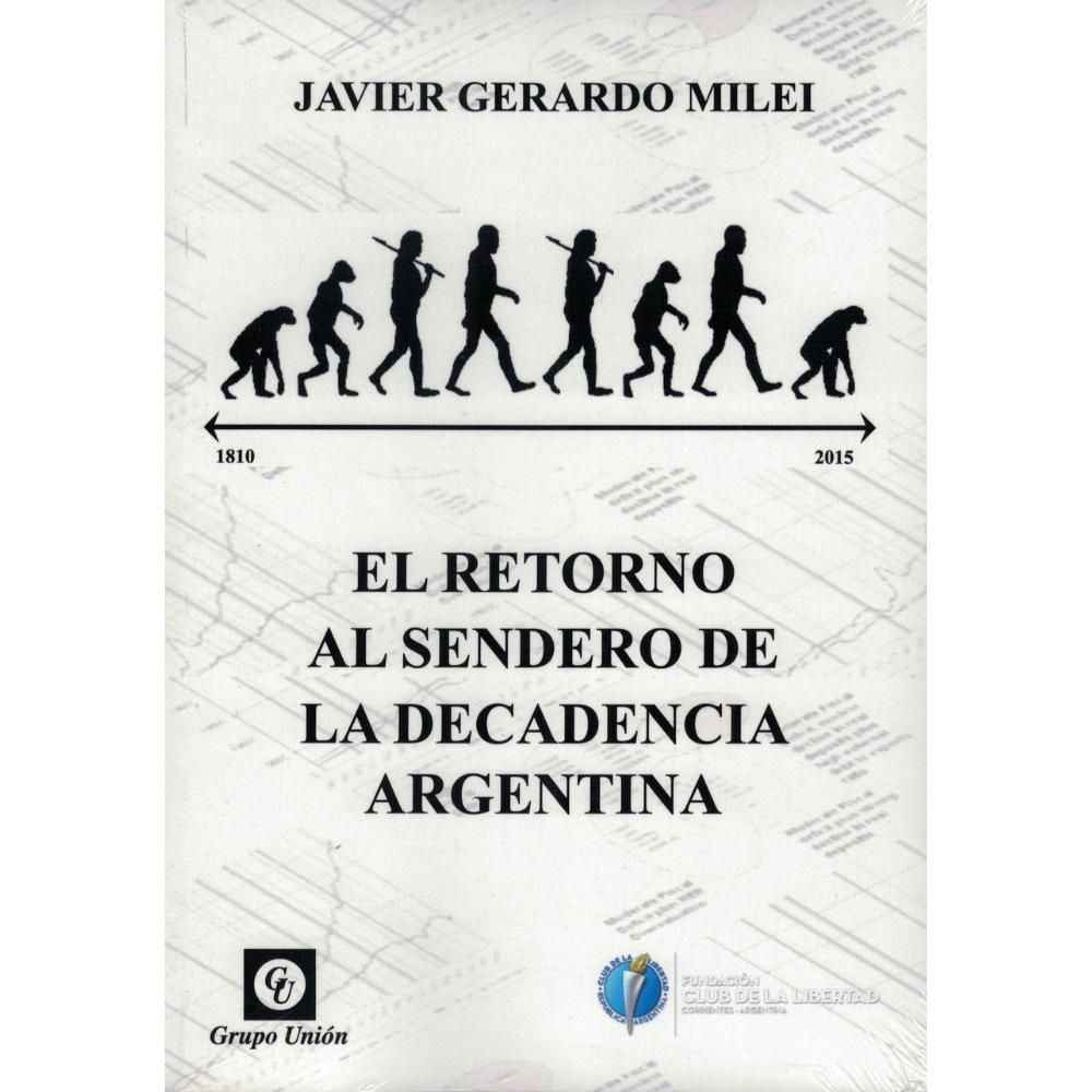 El Retorno al Sendero de la Decadencia Argentina - Javier Gerardo Milei