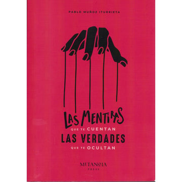 Las Mentiras que te Cuentan, Las Verdades que te Ocultan - Pablo Muñoz Iturrieta