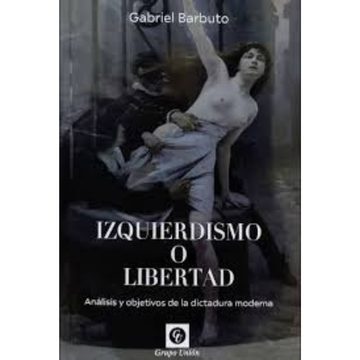 Izquierdismo o Libertad - Gabriel Barbuto