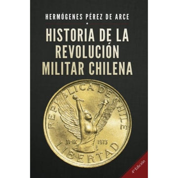 Historia de la Revolución militar chilena 4ta. Edición - Hermógenes Pérz de Arce