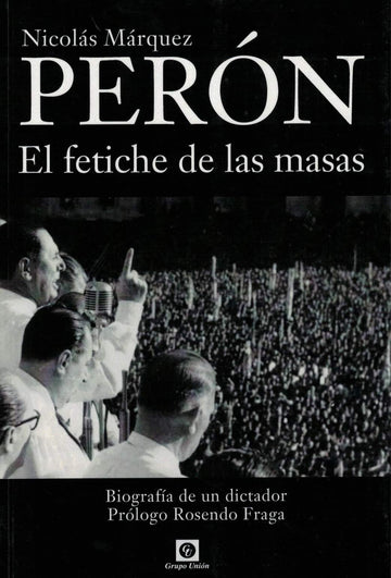 Perón, el Fetiche de las Masas -  Nicolás Márquez