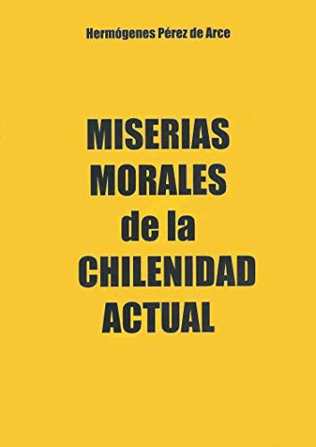 Miserias Morales de la Chilenidad Actual - Hermógenes Pérez de Arce