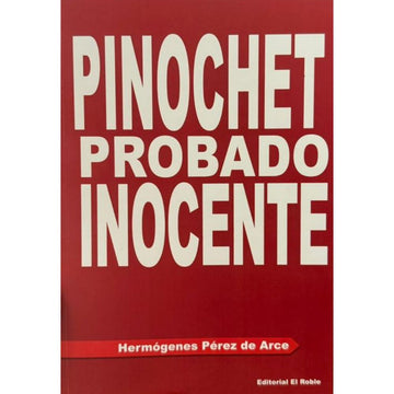 Pinochet probado inocente - Hermógenes Pérez de Arce