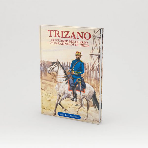 Trizano Precursor del Cuerpo de Carabineros de Chile - Jorge Lara Carmona