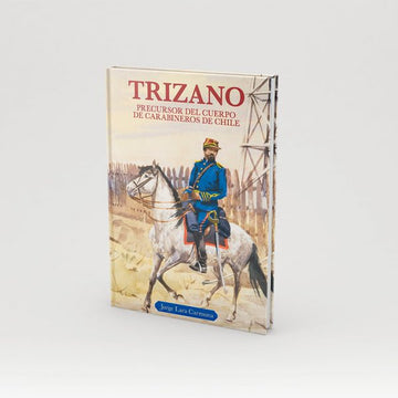 Trizano Precursor del Cuerpo de Carabineros de Chile - Jorge Lara Carmona
